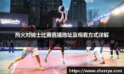 热火对骑士比赛直播地址及观看方式详解