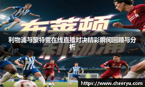 利物浦与蒙特雷在线直播对决精彩瞬间回顾与分析