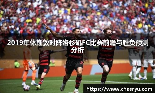 2019年休斯敦对阵洛杉矶FC比赛前瞻与胜负预测分析